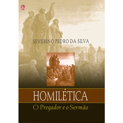 Homilética, o Pregador e o Sermão | Severino Pedro da Silva Homilética