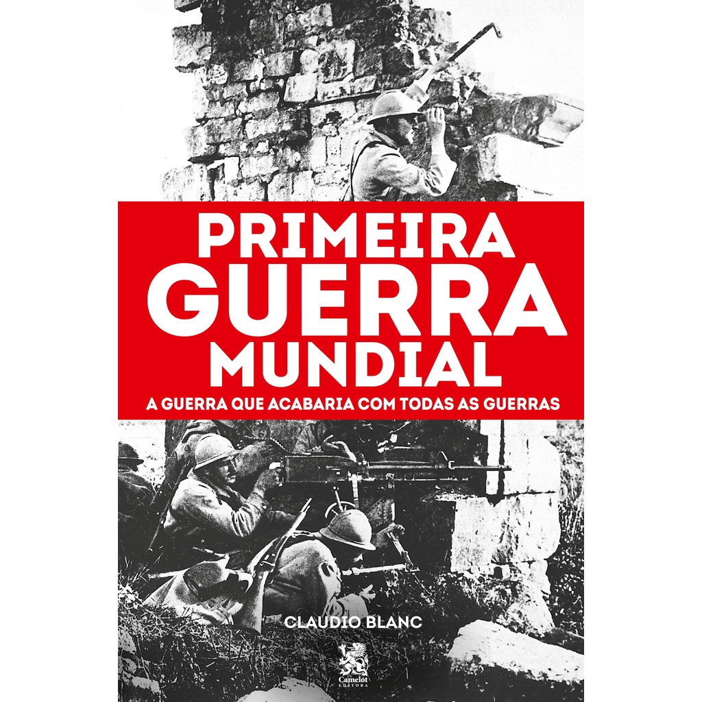 Primeira Guerra Mundial – A guerra que acabaria com todas as guerras Primeira Guerra Mundial – A guerra que acabaria com todas as guerras