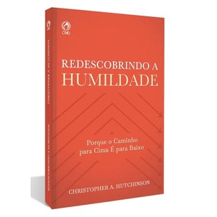 Redescobrindo a Humildade | Christopher A. Hutchinson Redescobrindo a Humildade | Christopher A. Hutchinson