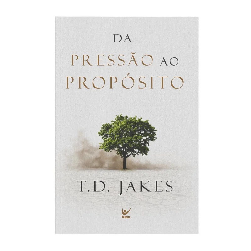 Da Pressão ao Propósito | T. D. Jakes Da Pressão ao Propósito | T. D. Jakes