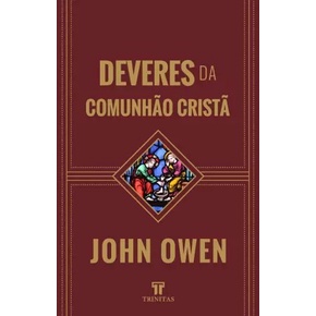 Deveres da Comunhão Cristã | John Owen Deveres da Comunhão Cristã | John Owen