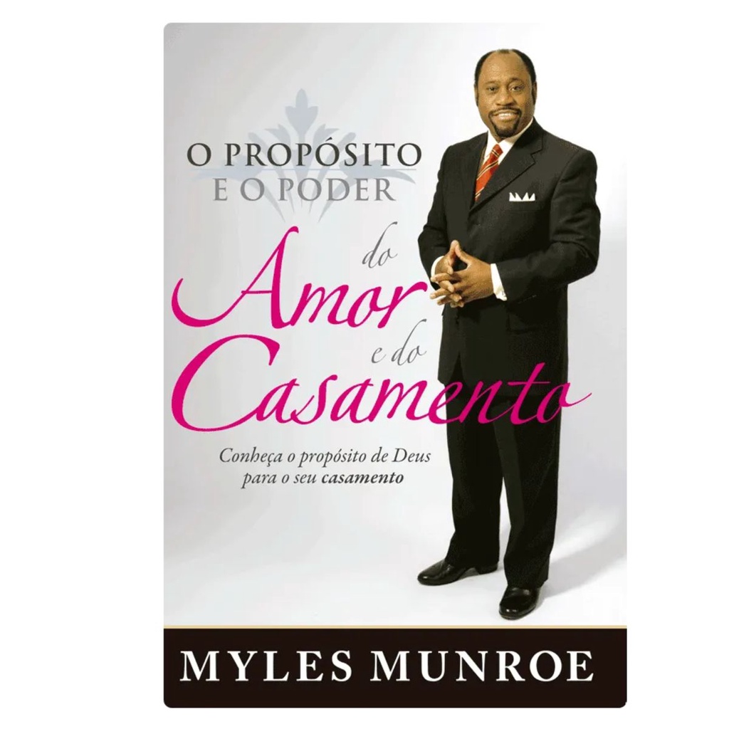 O Propósito e o Poder Do Amor E Do Casamento | Myles Munroe O Propósito e o Poder Do Amor E Do Casamento | Myles Munroe