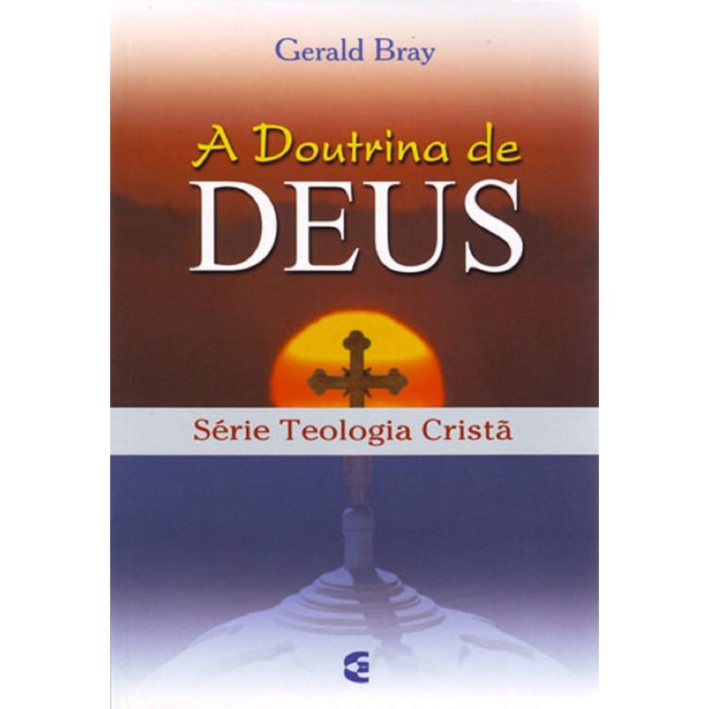 A Doutrina de Deus | Gerald Bray A Doutrina de Deus | Gerald Bray