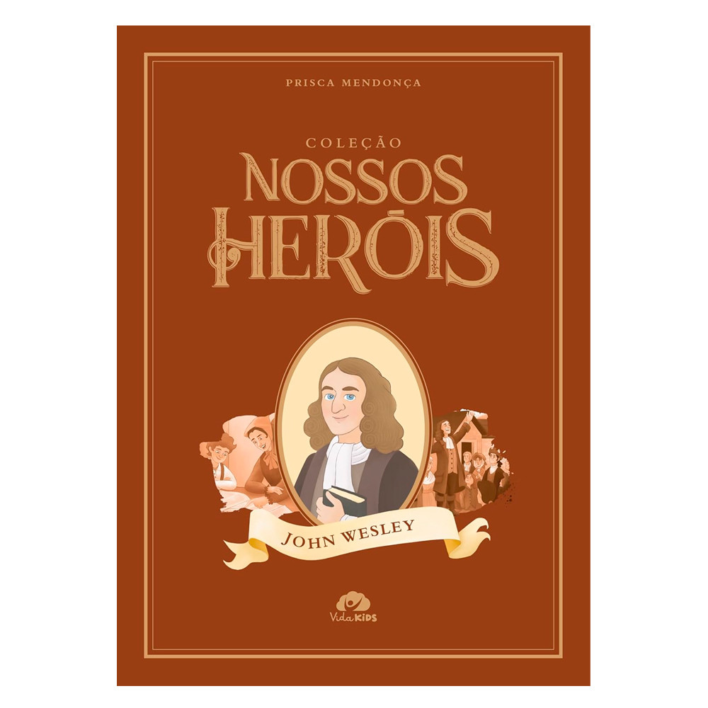 Coleção Nossos Heróis | John Wesley | Prisca Mendonça Coleção Nossos Heróis | John Wesley | Prisca Mendonça