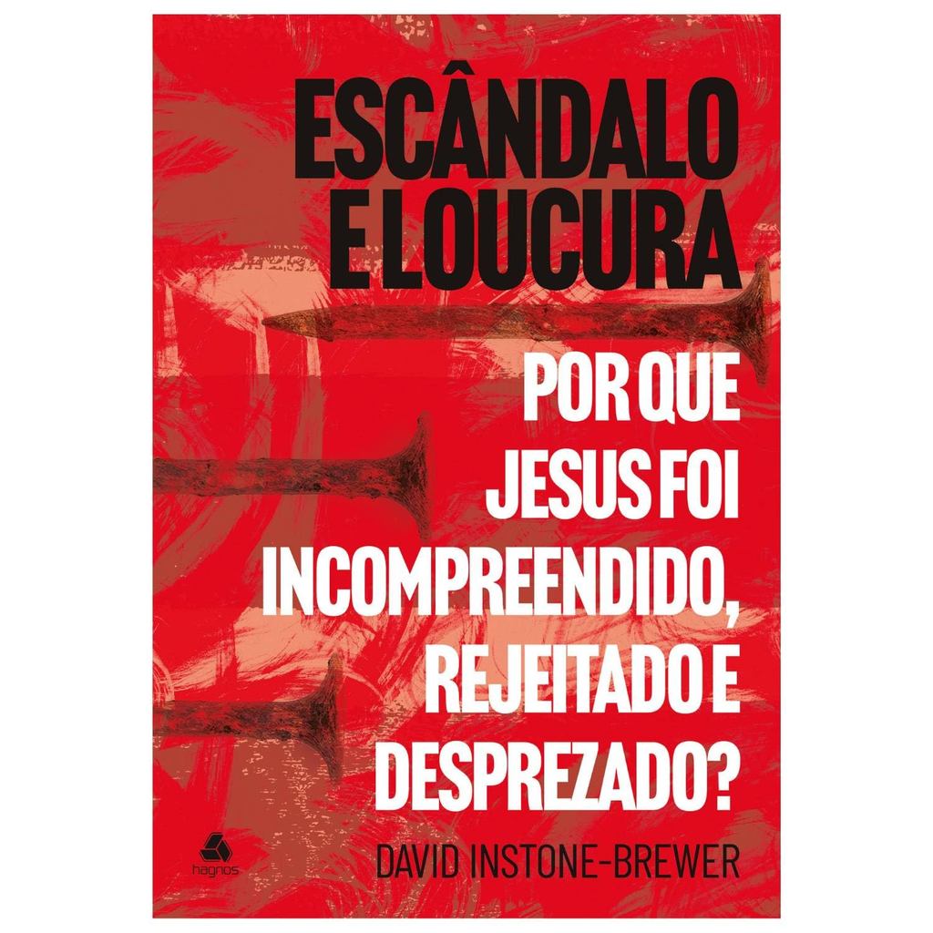 Escândalo e loucura: Por que Jesus foi incompreendido, rejeitado e desprezado? David Instone-Brewer Escândalo e loucura: Por que Jesus foi incompreendido, rejeitado e desprezado? David Instone-Brewer