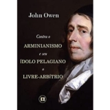 Contra o Arminianismo e Seu Ídolo Pelagiano, o Livre-Arbítrio | John Owen