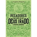 Livro – Pecadores nas mãos de um Deus irado e outros sermões – Capa comum – Principis