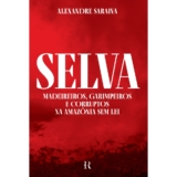 Livro Selva: Madeireiros, garimpeiros e corruptos na Amazônia sem lei, por Alexandre Saraiva – Intrínseca