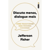 Livro Discuta menos, dialogue mais:  Como transformar suas próximas conversas Jefferson Fisher