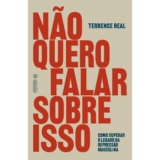 Não quero falar sobre isso: Como superar o legado da depressão masculina, por Terrence Real