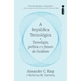 A república tecnológica: Tecnologia, política e o futuro do ocidente, por Alexander C. Karp e Nicholas W. Zamiska