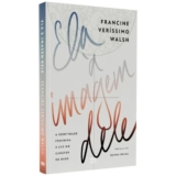 Livro: Ela à imagem dele | A identidade feminina à luz do caráter de Deus | Francine Veríssimo Walsh