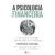 A PSICOLOGIA FINANCEIRA LIÇÕES ATEMPORAIS SOBRE FORTUNA, GANÂNCIA E FELICIDADE