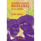 HEROÍNAS NEGRAS BRASILEIRAS EM 15 CORDÉIS (NOVA EDIÇÃO)