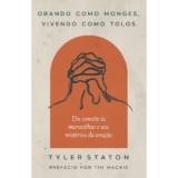 Orando como Monges, Vivendo como Tolos |  Tyler Staton